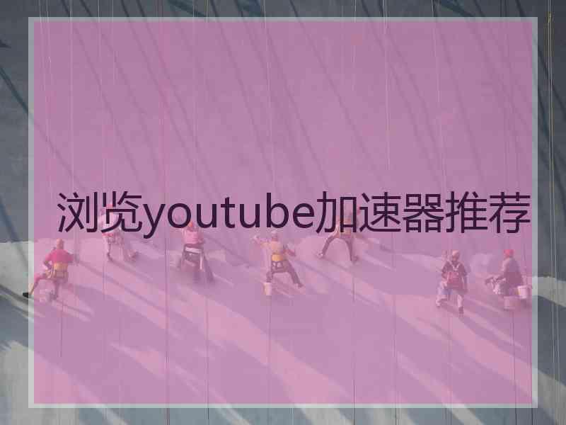 浏览youtube加速器推荐