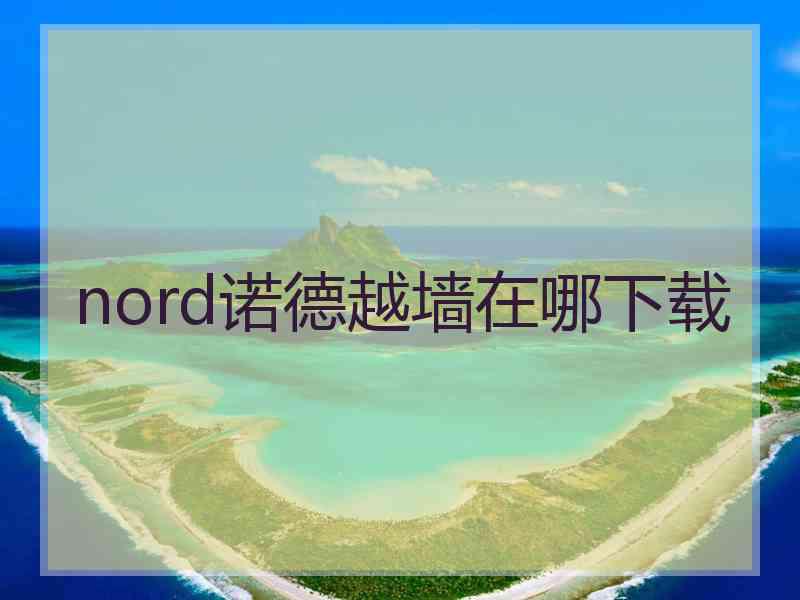 nord诺德越墙在哪下载