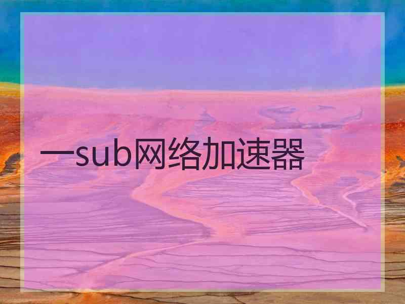 一sub网络加速器